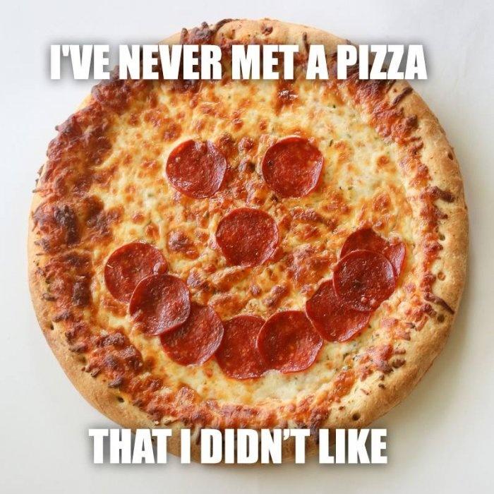 Ive never met a pizza I didnt like